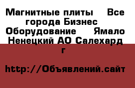 Магнитные плиты. - Все города Бизнес » Оборудование   . Ямало-Ненецкий АО,Салехард г.